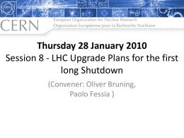 Thursday 28 January 2010 Session 8 - LHC Upgrade Plans for the first long Shutdown (Convener: Oliver Bruning, Paolo Fessia )