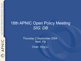 18th APNIC Open Policy Meeting SIG: DB Thursday 2 September 2004 Nadi, Fiji Chair: Xing Li.