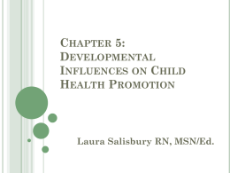 CHAPTER 5: DEVELOPMENTAL INFLUENCES ON CHILD HEALTH PROMOTION  Laura Salisbury RN, MSN/Ed. DEFINITIONS  Growth  Development  Maturation  Differentiation.