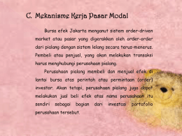 C. Mekanisme Kerja Pasar Modal Bursa efek Jakarta menganut sistem order-driven market atau pasar yang digerakkan oleh order-order dari pialang dengan sistem lelang.