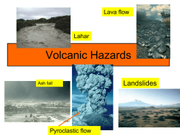 Lava flow  Lahar  Volcanic Hazards Ash fall  Pyroclastic flow  Landslides Volcanic Hazards Mt. St. Helens: before the 1980 eruption Bulge: plug that is pushed out by magma within the conduit.