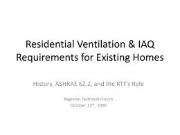 Residential Ventilation & IAQ Requirements for Existing Homes History, ASHRAE 62.2, and the RTF’s Role Regional Technical Forum October 13th, 2009