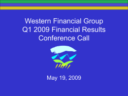 Western Financial Group Q1 2009 Financial Results Conference Call  May 19, 2009 Forward-Looking Statements This presentation contains certain forward-looking statements.