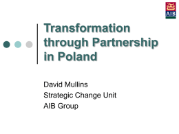 Transformation through Partnership in Poland David Mullins Strategic Change Unit AIB Group AIB Group Overview Ireland’s largest bank and financial services organisation with an asset base of.