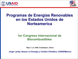 Programas de Energías Renovables en los Estados Unidos de Norteamerica 1er Congreso Internacional de Biocombustibles Mayo 7 y 8, 2008, Guadalajara, Jalisco  Jorge Landa, Asesor en.