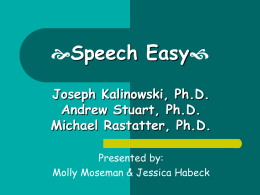 Speech Easy Joseph Kalinowski, Ph.D. Andrew Stuart, Ph.D. Michael Rastatter, Ph.D. Presented by: Molly Moseman & Jessica Habeck.