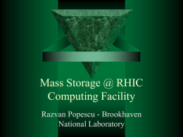 Mass Storage @ RHIC Computing Facility Razvan Popescu - Brookhaven National Laboratory Overview   Data Types: – Raw: very large volume (xPB), average bandwidth (50MB/s). – DST: average.