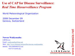 Use of CAP for Disease Surveillance: Real Time Biosurveillance Program World Meteorological Organization  Nuwan Waidyanatha LIRNEasia Email: waidyanatha@lirne.net Web: http://www.lirneasia.net/profiles/nuwan-waidyanatha/ Mobile: +8613888446352 (cn) +94773710394 (lk)  www.lirneasia.net  2008 December 09 Geneva, Switzerland.