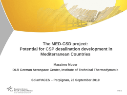 The MED-CSD project: Potential for CSP desalination development in Mediterranean Countries Massimo Moser DLR German Aerospace Center, Institute of Technical Thermodynamic SolarPACES – Perpignan, 23