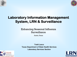 Laboratory Information Management System, LRN & Surveillance Enhancing Seasonal Influenza Surveillance Austin, Texas  Todd Lasco Texas Department of State Health Services Laboratory Services Section.