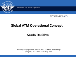 International Civil Aviation Organization  SIP/ASBU/2012-WP/4  Global ATM Operational Concept Saulo Da Silva  Workshop on preparations for ANConf/12 − ASBU methodology (Bangkok, 14-18/Nadi 21-25 May 2012)
