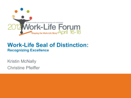 Work-Life Seal of Distinction: Recognizing Excellence  Kristin McNally Christine Pfeiffer Our time together:         Overview Application Walk Through 2012 Seal Earners Highlights of Work-Life Excellence Top Ten Reasons to.