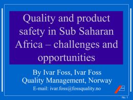 Quality and product safety in Sub Saharan Africa – challenges and opportunities By Ivar Foss, Ivar Foss Quality Management, Norway E-mail: ivar.foss@fossquality.no No.