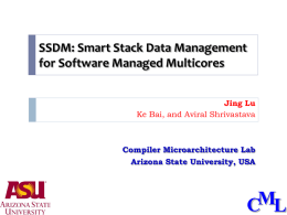 SSDM: Smart Stack Data Management for Software Managed Multicores Jing Lu Ke Bai, and Aviral Shrivastava  Compiler Microarchitecture Lab Arizona State University, USA  M C L.