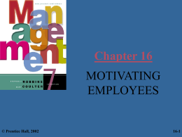 Chapter 16 MOTIVATING EMPLOYEES  © Prentice Hall, 2002  16-1 Learning Objectives You should learn to: – Define the motivation process – Describe three early motivation theories – Explain.