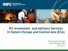 IFC Investment and Advisory Services in Eastern Europe and Central Asia (ECA) “Environment for Europe” Astana, September 2011 Viera Feckova.