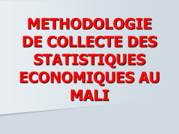 METHODOLOGIE DE COLLECTE DES STATISTIQUES ECONOMIQUES AU MALI Cette présentation portera sur la collecte des données économiques dans les trois secteurs de l’économie à savoir le.