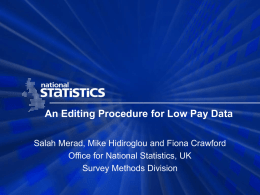 An Editing Procedure for Low Pay Data Salah Merad, Mike Hidiroglou and Fiona Crawford Office for National Statistics, UK Survey Methods Division.