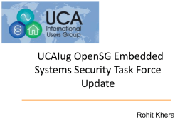 UCAIug OpenSG Embedded Systems Security Task Force Update Rohit Khera Secure Device Profile Components Create multiple secure profiles to address disparate device resource characteristics.