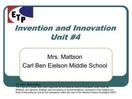 Invention and Innovation Unit #4 Mrs. Mattson Carl Ben Eielson Middle School ETP 2006—Tanya Mattson This material is based upon work supported by the National.