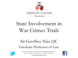 State Involvement in War Crimes Trials Sir Geoffrey Nice QC Gresham Professor of Law This lecture will soon be available on the Gresham College.