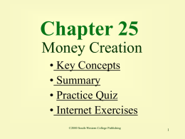 Chapter 25 Money Creation • Key Concepts • Summary • Practice Quiz • Internet Exercises ©2000 South-Western College Publishing.