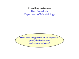 Modelling proteomes Ram Samudrala Department of Microbiology  How does the genome of an organism specify its behaviour and characteristics?
