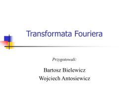 Transformata Fouriera Przygotowali:  Bartosz Bielewicz Wojciech Antosiewicz Program wykładu  1. 2. 3. 4.  Wprowadzenie teoretyczne Algorytm FFT Zastosowanie analizy Fouriera Przykłady programów.