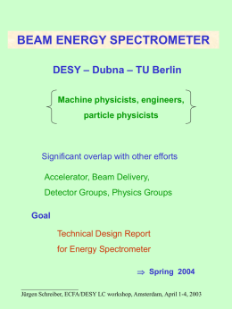 BEAM ENERGY SPECTROMETER DESY – Dubna – TU Berlin Machine physicists, engineers, particle physicists  Significant overlap with other efforts Accelerator, Beam Delivery,  Detector Groups, Physics Groups Goal Technical.