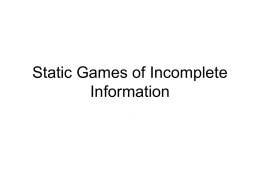 Static Games of Incomplete Information . Mechanism design • Typically a 3-step game of incomplete info Step 1: Principal designs mechanism/contract Step 2: Agents accept/reject.