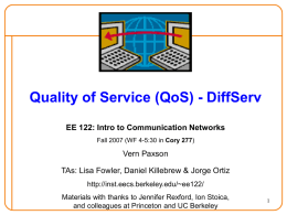 Quality of Service (QoS) - DiffServ EE 122: Intro to Communication Networks Fall 2007 (WF 4-5:30 in Cory 277)  Vern Paxson TAs: Lisa Fowler,