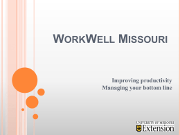 WORKWELL MISSOURI  Improving productivity Managing your bottom line Presented by: Margie Meyer Manager, WorkWell Missouri meyermm@missouri.edu 573.884.8711  WorkWell Missouri.