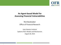 An Agent-based Model for Assessing Financial Vulnerabilities Rick Bookstaber Office of Financial Research Isaac Newton Institute Systemic Risk: Models and Mechanisms August 28, 2014