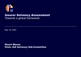 Insurer Solvency Assessment Towards a global framework  May 18, 2004  Stuart Wason Chair, IAA Solvency Sub-Committee.
