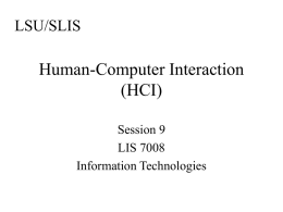 LSU/SLIS  Human-Computer Interaction (HCI) Session 9 LIS 7008 Information Technologies Agenda • HW6 & Midterm • Javascript Talk • Human computer interaction  Some materials from Saul Greenberg: http://pages.cpsc.ucalgary.ca/~saul/hci_topics/