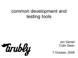 common development and testing tools  Jon Daniel Colin Dean 7 October, 2009 "Programming is managing forgetfulness."  Paul Oehler CTO of InterWorx, LLC.