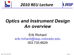 2010 REU Lecture  Optics and Instrument Design An overview Erik Richard erik.richard@lasp.colorado.edu 303.735.6629  Optics – REU Lecture 2010  Richard 1