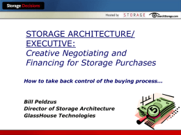 STORAGE ARCHITECTURE/ EXECUTIVE: Creative Negotiating and Financing for Storage Purchases How to take back control of the buying process...  Bill Peldzus Director of Storage Architecture GlassHouse Technologies.
