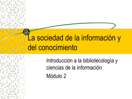 La sociedad de la información y del conocimiento Introducción a la bibliotecología y ciencias de la información Módulo 2