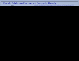 Cascadia Subduction Processes and Earthquake Hazards by Janelle Anzalone Earth Science Major, ES473 Environmental Geology, Spring 2009  Abstract • Prior decades of scientific.