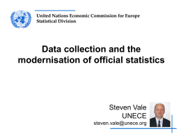 United Nations Economic Commission for Europe Statistical Division  Data collection and the modernisation of official statistics  Steven Vale UNECE steven.vale@unece.org.