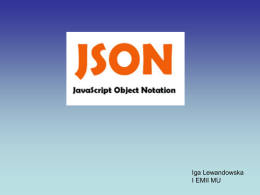 Iga Lewandowska I EMII MU • JSON (JavaScript Object Notation) jest prostym formatem wymiany danych.