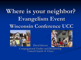 Where is your neighbor? Evangelism Event Wisconsin Conference UCC  David Schoen Congregational Vitality and Discipleship United Church of Christ.