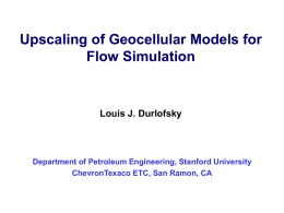 Upscaling of Geocellular Models for Flow Simulation  Louis J. Durlofsky  Department of Petroleum Engineering, Stanford University ChevronTexaco ETC, San Ramon, CA.