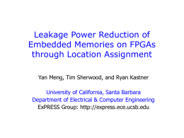 Leakage Power Reduction of Embedded Memories on FPGAs through Location Assignment Yan Meng, Tim Sherwood, and Ryan Kastner University of California, Santa Barbara Department of.