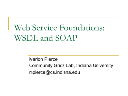 Web Service Foundations: WSDL and SOAP Marlon Pierce Community Grids Lab, Indiana University mpierce@cs.indiana.edu.
