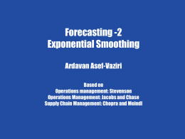 Forecasting-2  Forecasting -2 Exponential Smoothing Ardavan Asef-Vaziri Based on Operations management: Stevenson Chapter 7 Operations Management: Jacobs and Chase Demand Forecasting Supply Chain Management: Chopra and Meindl  in a Supply.