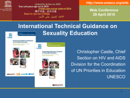 http://www.unesco.org/aids  Web Conference 29 April 2010  International Technical Guidance on Sexuality Education Christopher Castle, Chief Section on HIV and AIDS Division for the Coordination of UN Priorities in.