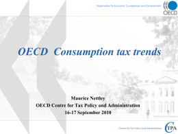 Organisation for Economic Co-operation and Development  OECD Consumption tax trends  Maurice Nettley OECD Centre for Tax Policy and Administration 16-17 September 2010 Centre for Tax.