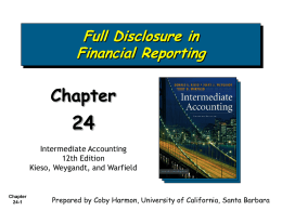 Full Disclosure in Financial Reporting  Chapter Intermediate Accounting 12th Edition Kieso, Weygandt, and Warfield  Chapter 24-1  Prepared by Coby Harmon, University of California, Santa Barbara.